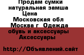 Продам сумки натуральная замша › Цена ­ 3 000 - Московская обл., Москва г. Одежда, обувь и аксессуары » Аксессуары   